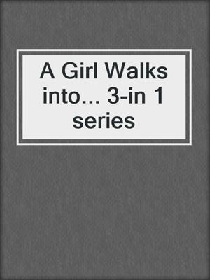 cover image of A Girl Walks into... 3-in 1 series
