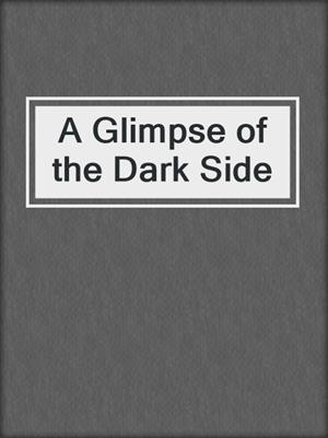 cover image of A Glimpse of the Dark Side