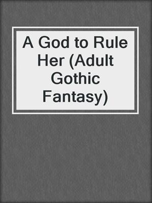 cover image of A God to Rule Her (Adult Gothic Fantasy)