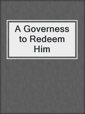 cover image of A Governess to Redeem Him