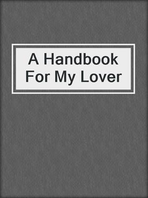 cover image of A Handbook For My Lover