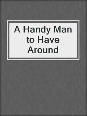 cover image of A Handy Man to Have Around