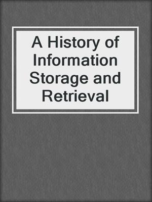 A History of Information Storage and Retrieval