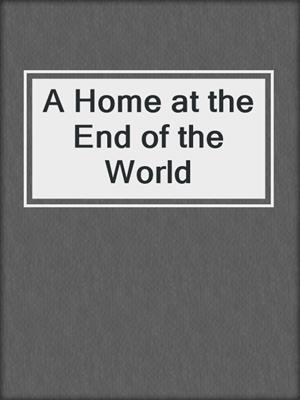 cover image of A Home at the End of the World