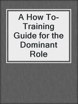 cover image of A How To-Training Guide for the Dominant Role