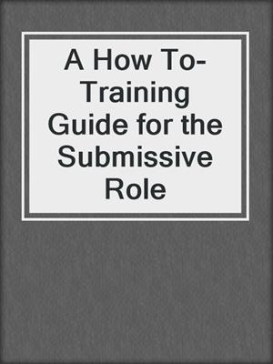 cover image of A How To-Training Guide for the Submissive Role