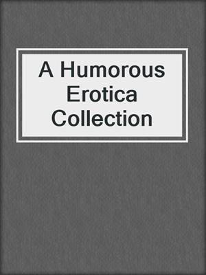 cover image of A Humorous Erotica Collection