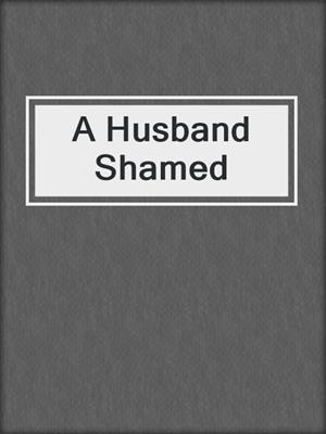 cover image of A Husband Shamed
