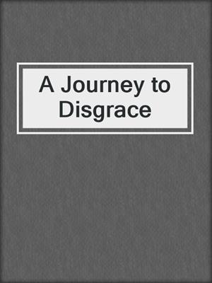 cover image of A Journey to Disgrace