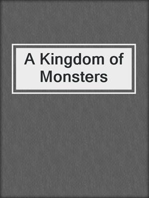 cover image of A Kingdom of Monsters