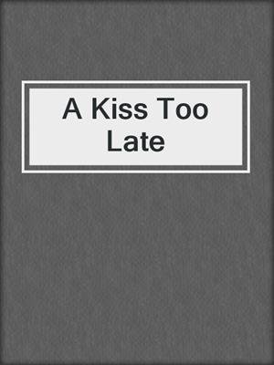 cover image of A Kiss Too Late