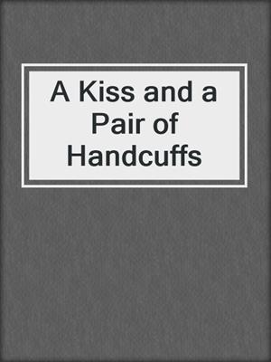 cover image of A Kiss and a Pair of Handcuffs