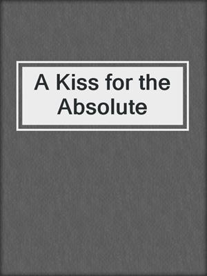 cover image of A Kiss for the Absolute