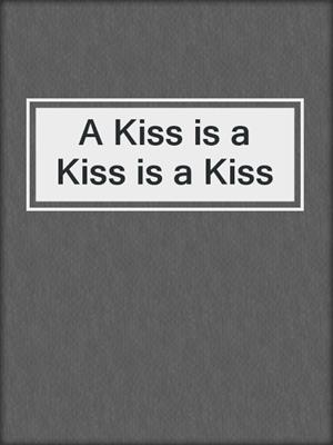cover image of A Kiss is a Kiss is a Kiss
