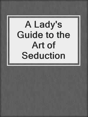 cover image of A Lady's Guide to the Art of Seduction