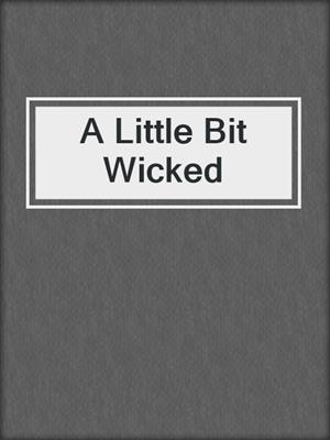 cover image of A Little Bit Wicked