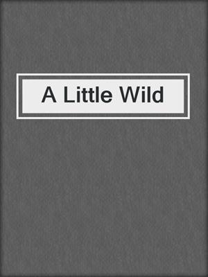 cover image of A Little Wild
