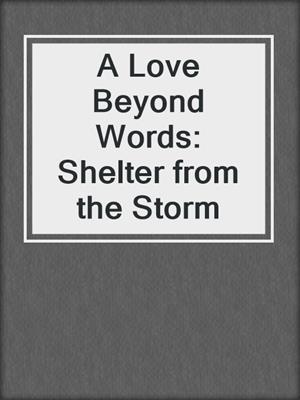 cover image of A Love Beyond Words: Shelter from the Storm