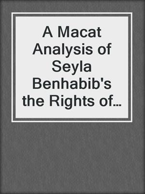 A Macat Analysis of Seyla Benhabib's the Rights of Others: Aliens, Residents and Citizens