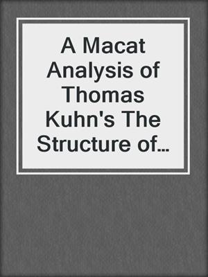 A Macat Analysis of Thomas Kuhn's The Structure of Scientific Revolutions