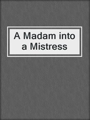 cover image of A Madam into a Mistress