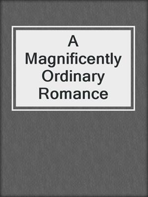 cover image of A Magnificently Ordinary Romance