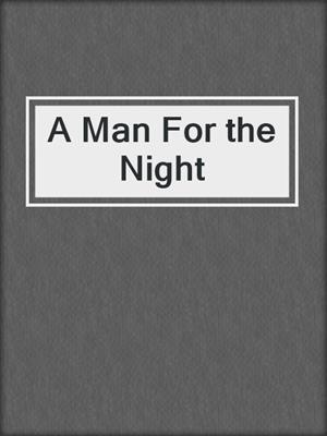cover image of A Man For the Night