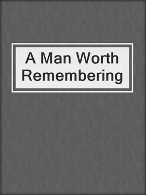 cover image of A Man Worth Remembering