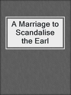 cover image of A Marriage to Scandalise the Earl