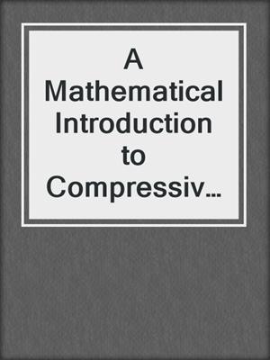 A Mathematical Introduction to Compressive Sensing