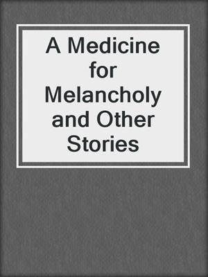 A Medicine for Melancholy and Other Stories