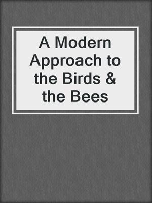 cover image of A Modern Approach to the Birds & the Bees