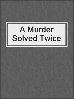cover image of A Murder Solved Twice