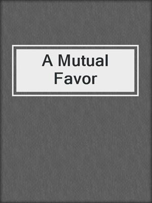 cover image of A Mutual Favor