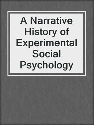 A Narrative History of Experimental Social Psychology