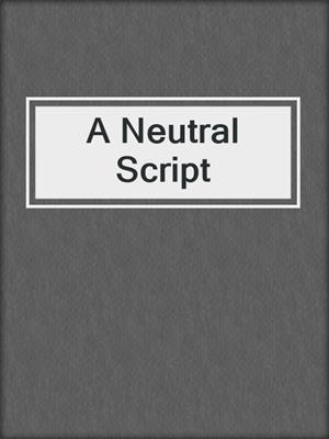 A Neutral Script