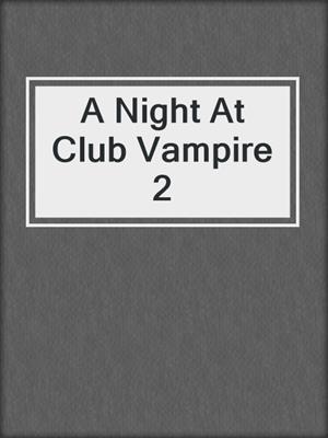 cover image of A Night At Club Vampire 2