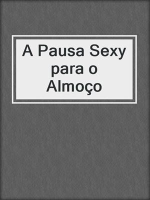 cover image of A Pausa Sexy para o Almoço