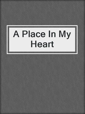 cover image of A Place In My Heart
