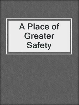 cover image of A Place of Greater Safety