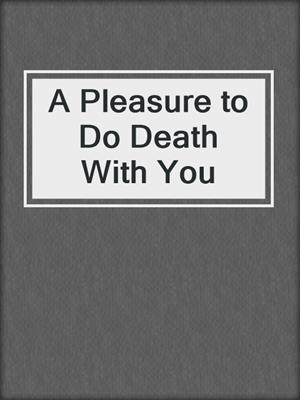 cover image of A Pleasure to Do Death With You