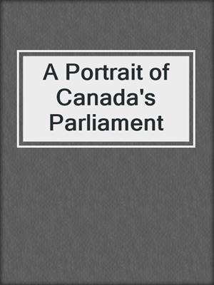 A Portrait of Canada's Parliament