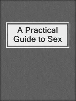 cover image of A Practical Guide to Sex
