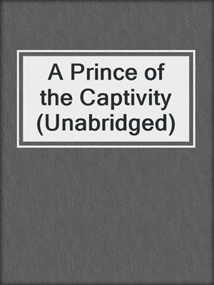 cover image of A Prince of the Captivity (Unabridged)