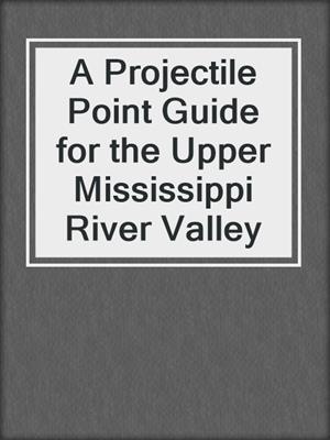 A Projectile Point Guide for the Upper Mississippi River Valley