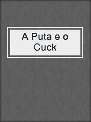 cover image of A Puta e o Cuck