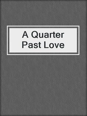 cover image of A Quarter Past Love