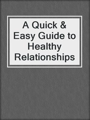 A Quick & Easy Guide to Healthy Relationships