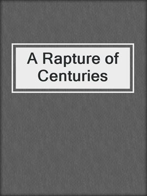 cover image of A Rapture of Centuries
