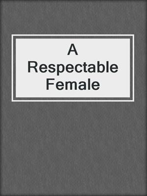 cover image of A Respectable Female